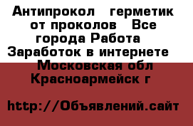 Антипрокол - герметик от проколов - Все города Работа » Заработок в интернете   . Московская обл.,Красноармейск г.